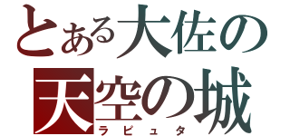 とある大佐の天空の城（ラピュタ）