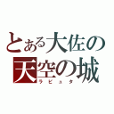 とある大佐の天空の城（ラピュタ）