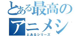 とある最高のアニメシリーズ（とあるシリーズ）