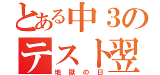 とある中３のテスト翌日（地獄の日）