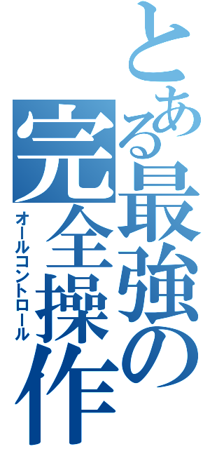 とある最強の完全操作（オールコントロール）