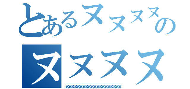 とあるヌヌヌヌヌのヌヌヌヌヌ（ヌヌヌヌヌヌヌヌヌヌヌヌヌヌヌヌヌヌヌヌ）