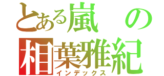 とある嵐の相葉雅紀（インデックス）