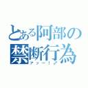 とある阿部の禁断行為（アッー！♂）