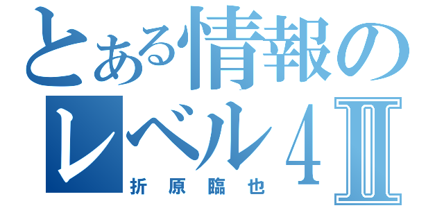 とある情報のレベル４Ⅱ（折原臨也）