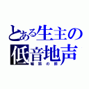 とある生主の低音地声（嘘狐の鈴）