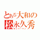 とある大和の松永久秀（ボンバーマン）