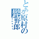 とある原村の髭野郎（ひげやろう）