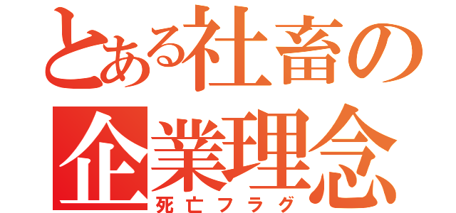 とある社畜の企業理念（死亡フラグ）