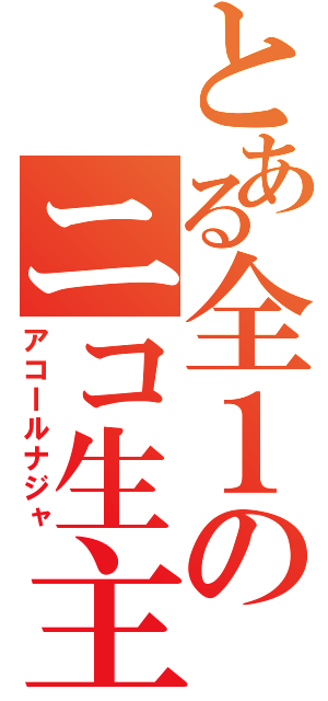 とある全１のニコ生主（アコｌルナジャ）