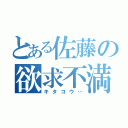 とある佐藤の欲求不満（キタコウ…）