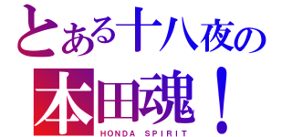 とある十八夜の本田魂！（ＨＯＮＤＡ ＳＰＩＲＩＴ）