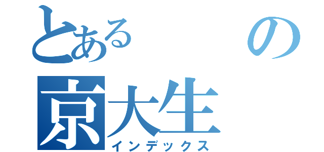 とあるの京大生（インデックス）