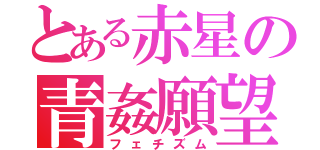 とある赤星の青姦願望（フェチズム）