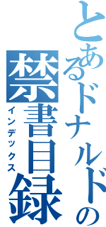 とあるドナルドの禁書目録（インデックス）