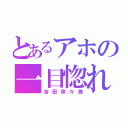 とあるアホの一目惚れ（吉田奈々海）