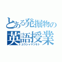 とある発掘物の英語授業（ユウシャマツモト）