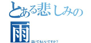 とある悲しみの雨（泣いてもいいですか？）