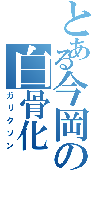 とある今岡の白骨化（ガリクソン）