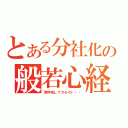 とある分社化の般若心経（深呼吸してからの・・・）