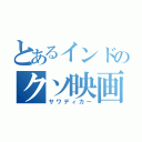 とあるインドのクソ映画（サワディカー）