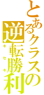 とあるクラスの逆転勝利（キセキ）