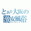 とある大阪の激安風俗店（クラブヒミコ）