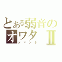 とある弱音のオワタⅡ（ツマンネ）