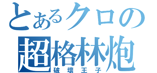 とあるクロの超格林炮（破壞王子）