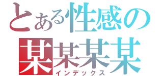 とある性感の某某某某（インデックス）