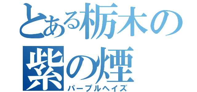 とある栃木の紫の煙（パープルヘイズ）