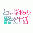 とある学校の学校生活（スクールライフ）