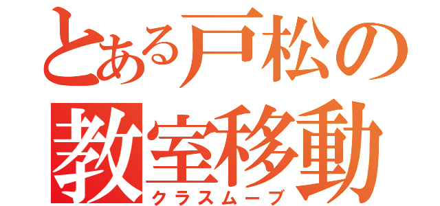 とある戸松の教室移動（クラスムーブ）