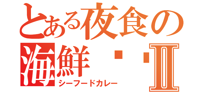 とある夜食の海鮮咖喱Ⅱ（シーフードカレー）