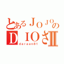 とあるＪＯＪＯのＤＩＯさんⅡ（ｄａｒａａｎ８１）