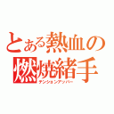 とある熱血の燃焼緒手（テンションアッパー）