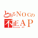 とあるＮＯＣの不正ＡＰ（Ｒｏｕｇｅ ＡＰ）