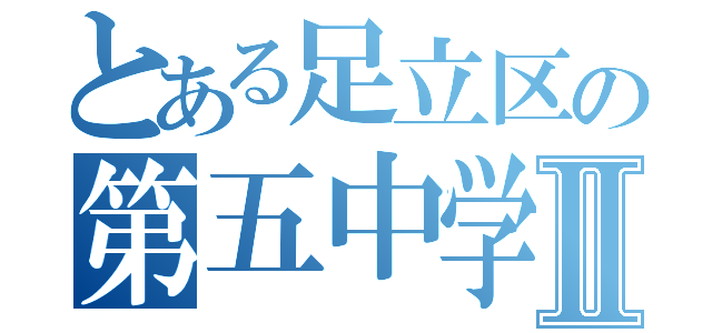 とある足立区の第五中学校Ⅱ（）