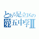 とある足立区の第五中学校Ⅱ（）