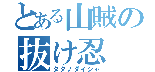 とある山賊の抜け忍（タダノダイシャ）