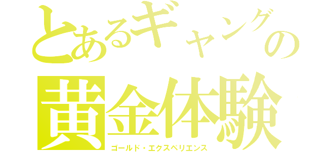 とあるギャングの黄金体験（ゴールド・エクスペリエンス）