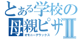 とある学校の母親ピザⅡ（オモニーデラックス）