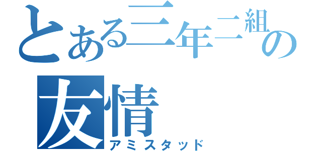 とある三年二組の友情（アミスタッド）