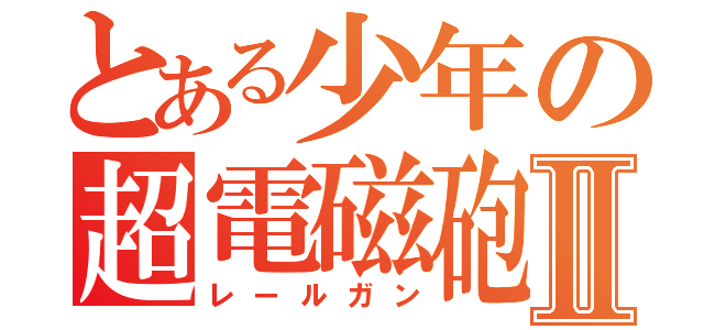 とある少年の超電磁砲Ⅱ（レールガン）