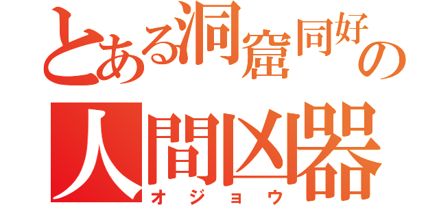 とある洞窟同好会の人間凶器（オジョウ）