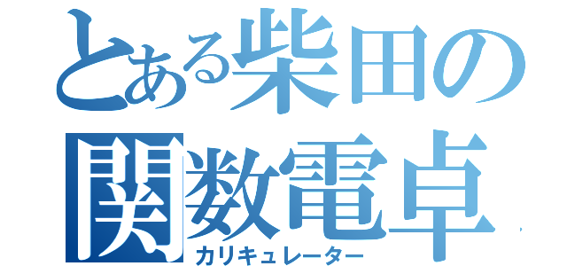 とある柴田の関数電卓（カリキュレーター）