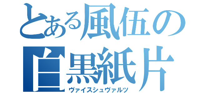 とある風伍の白黒紙片（ヴァイスシュヴァルツ）