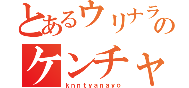 とあるウリナラのケンチャナヨ（ｋｎｎｔｙａｎａｙｏ）