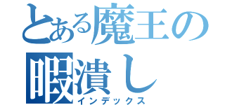 とある魔王の暇潰し（インデックス）