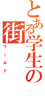 とある学生の街（ワールド）